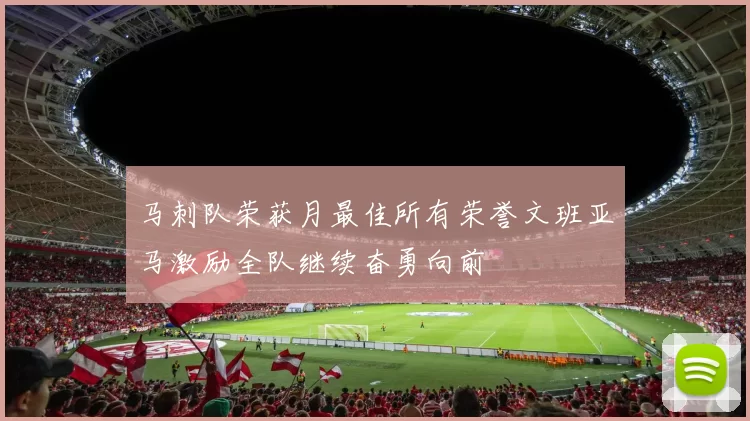 马刺队荣获月最佳所有荣誉文班亚马激励全队继续奋勇向前