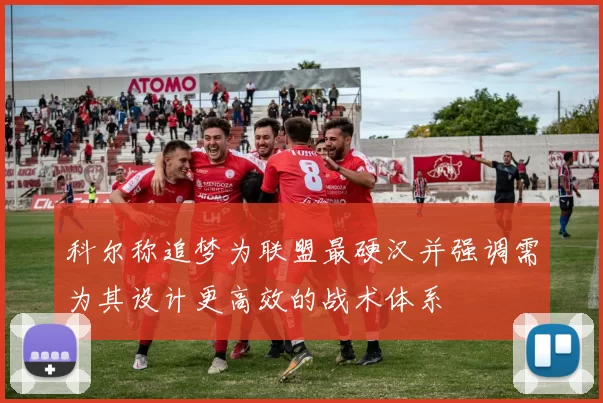 科尔称追梦为联盟最硬汉并强调需为其设计更高效的战术体系