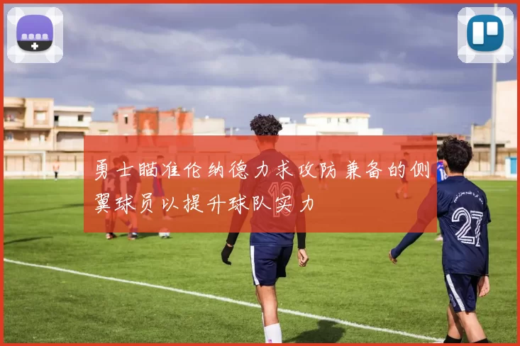 勇士瞄准伦纳德力求攻防兼备的侧翼球员以提升球队实力
